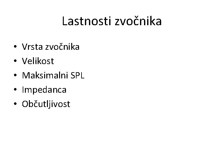 Lastnosti zvočnika • • • Vrsta zvočnika Velikost Maksimalni SPL Impedanca Občutljivost 