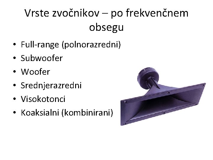 Vrste zvočnikov – po frekvenčnem obsegu • • • Full-range (polnorazredni) Subwoofer Woofer Srednjerazredni