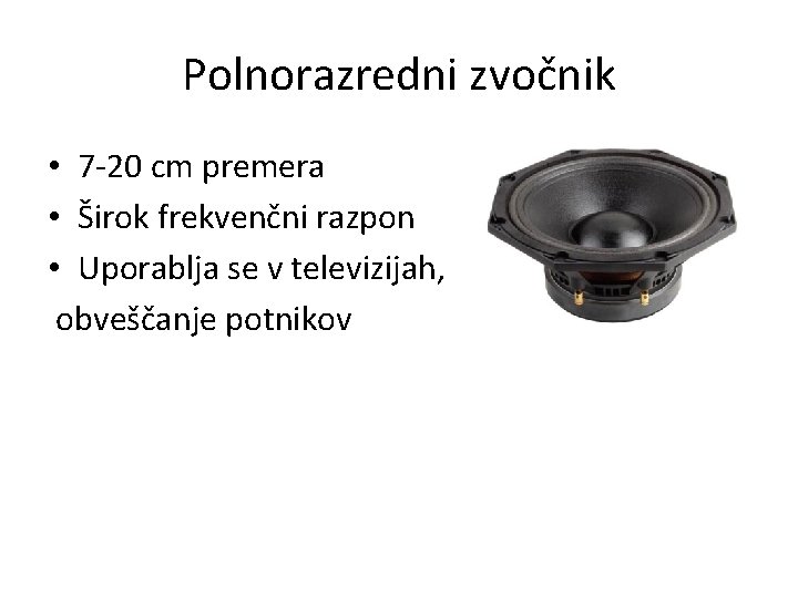 Polnorazredni zvočnik • 7 -20 cm premera • Širok frekvenčni razpon • Uporablja se