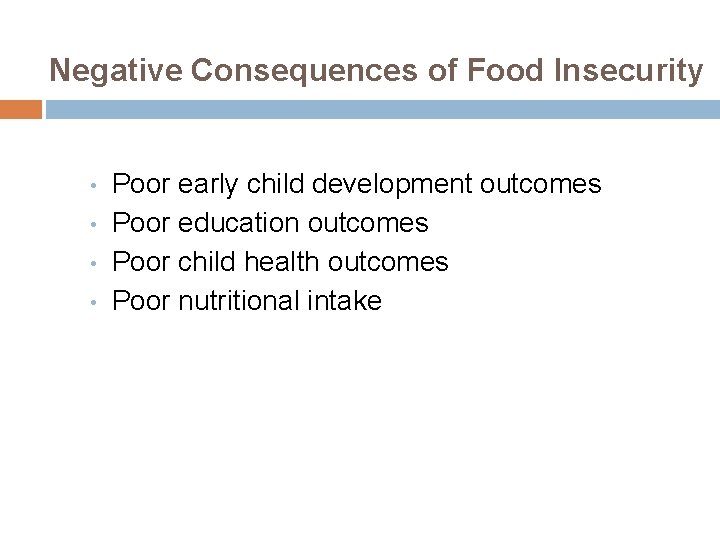 Negative Consequences of Food Insecurity • • Poor early child development outcomes Poor education