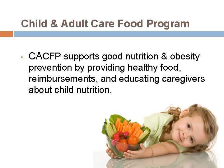 Child & Adult Care Food Program • CACFP supports good nutrition & obesity prevention