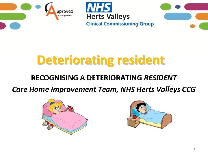 Deteriorating resident RECOGNISING A DETERIORATING RESIDENT Care Home Improvement Team, NHS Herts Valleys CCG