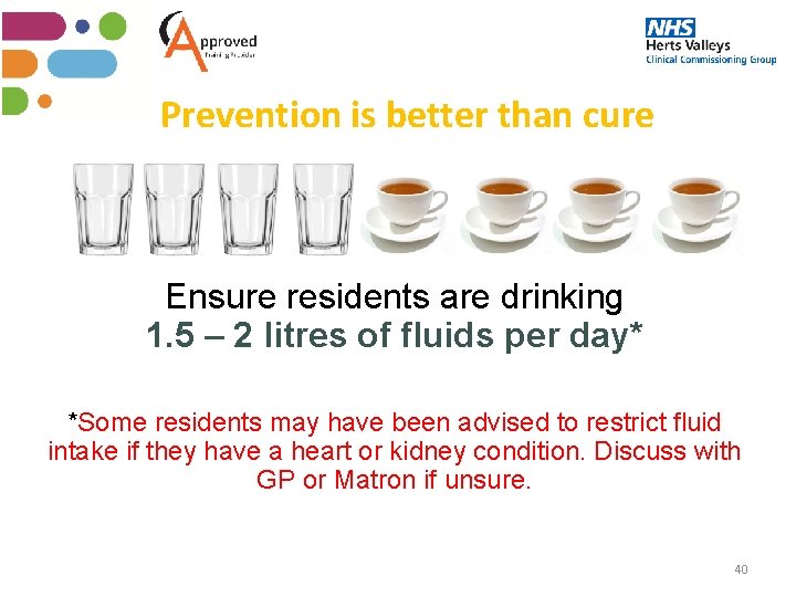 Prevention is better than cure Ensure residents are drinking 1. 5 – 2 litres