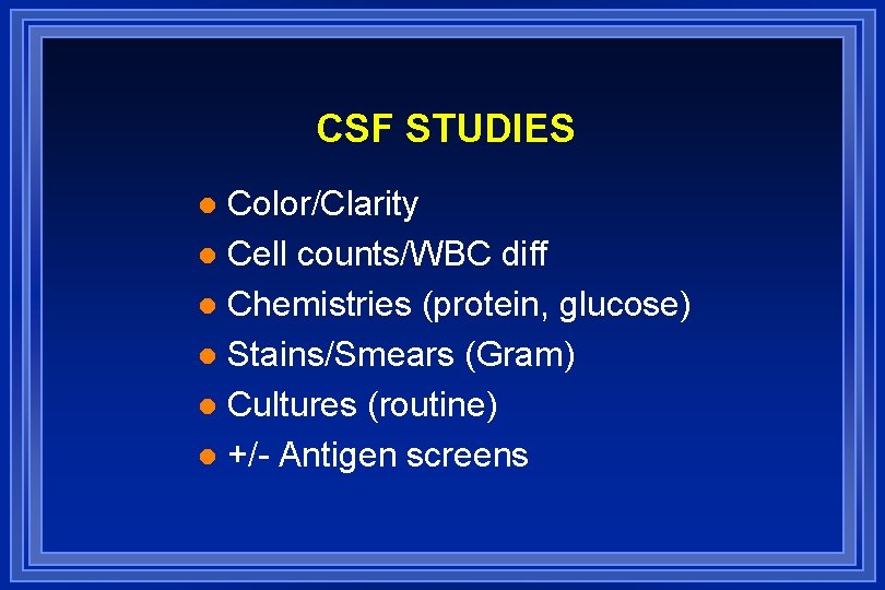 CSF STUDIES Color/Clarity l Cell counts/WBC diff l Chemistries (protein, glucose) l Stains/Smears (Gram)