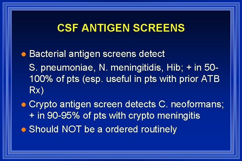 CSF ANTIGEN SCREENS Bacterial antigen screens detect S. pneumoniae, N. meningitidis, Hib; + in