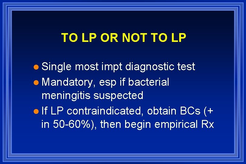 TO LP OR NOT TO LP l Single most impt diagnostic test l Mandatory,