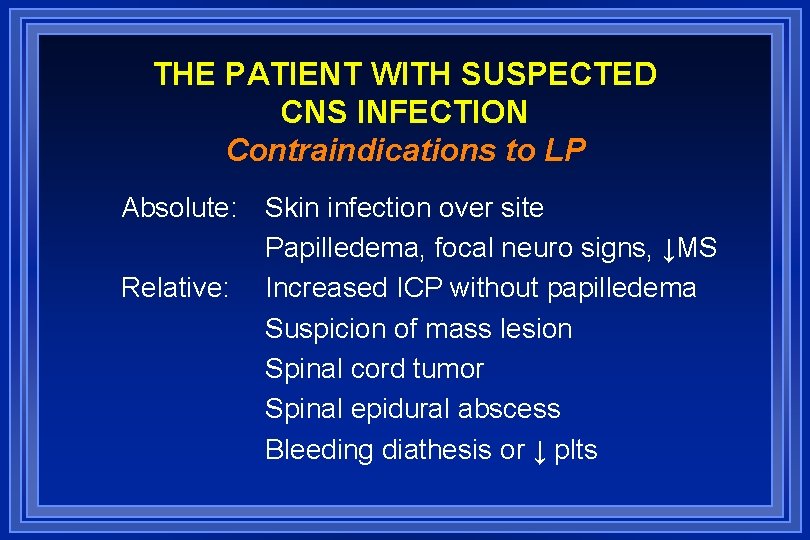 THE PATIENT WITH SUSPECTED CNS INFECTION Contraindications to LP Absolute: Skin infection over site