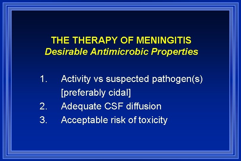 THE THERAPY OF MENINGITIS Desirable Antimicrobic Properties 1. 2. 3. Activity vs suspected pathogen(s)