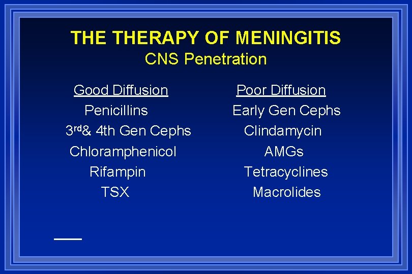 THE THERAPY OF MENINGITIS CNS Penetration Good Diffusion Penicillins 3 rd& 4 th Gen