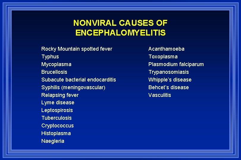NONVIRAL CAUSES OF ENCEPHALOMYELITIS Rocky Mountain spotted fever Typhus Mycoplasma Brucellosis Subacute bacterial endocarditis