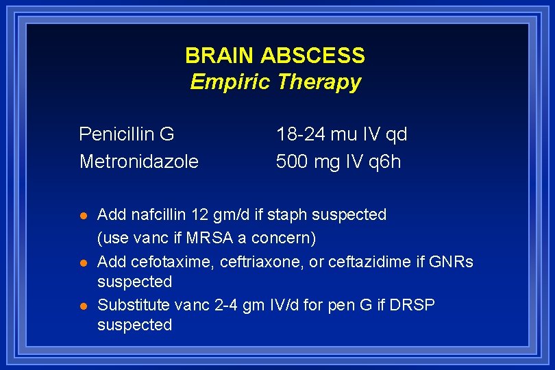 BRAIN ABSCESS Empiric Therapy Penicillin G Metronidazole l l l 18 -24 mu IV