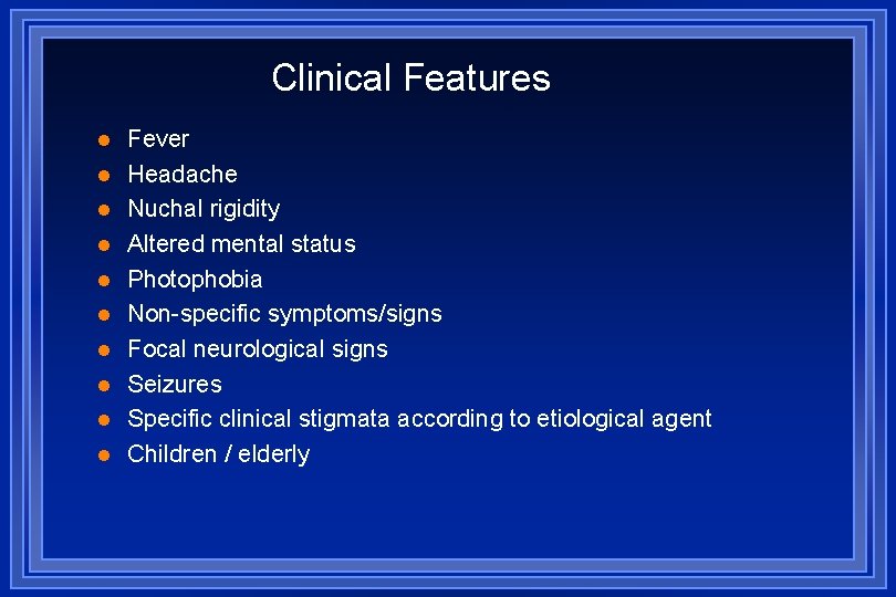 Clinical Features l l l l l Fever Headache Nuchal rigidity Altered mental status