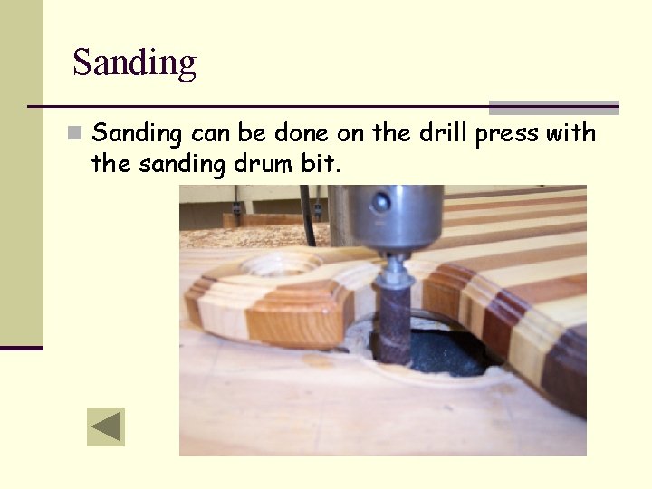 Sanding n Sanding can be done on the drill press with the sanding drum