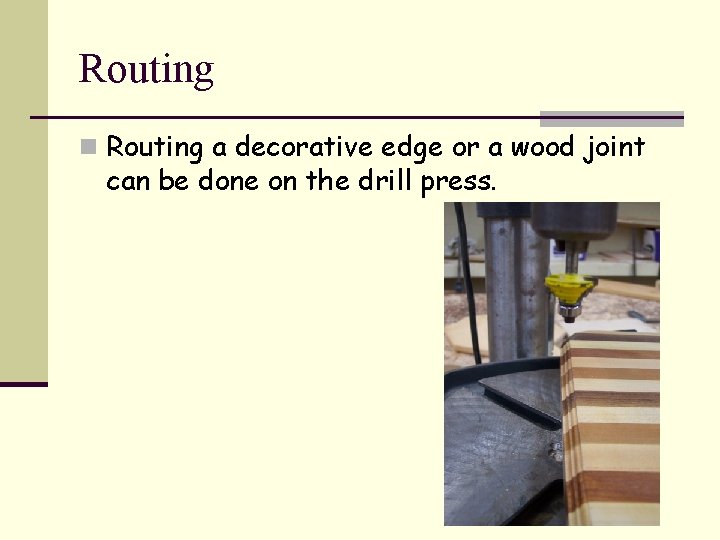 Routing n Routing a decorative edge or a wood joint can be done on