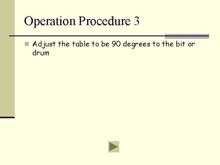 Operation Procedure 3 n Adjust the table to be 90 degrees to the bit