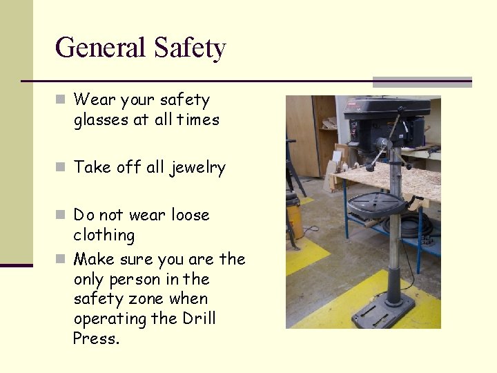 General Safety n Wear your safety glasses at all times n Take off all