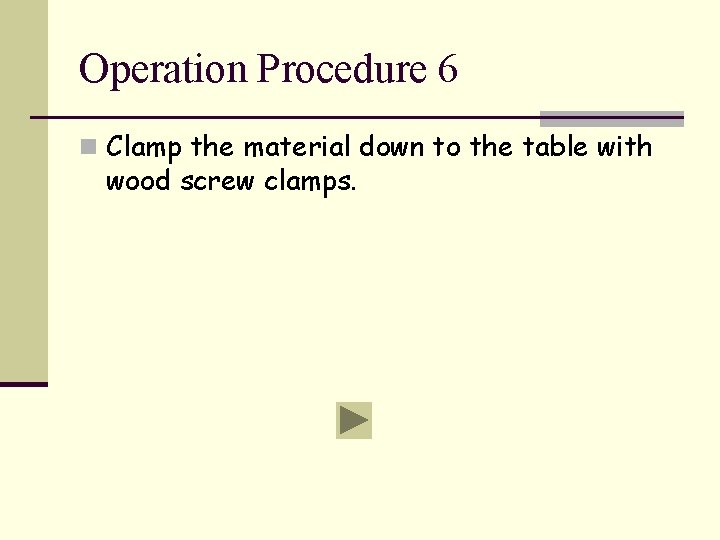 Operation Procedure 6 n Clamp the material down to the table with wood screw