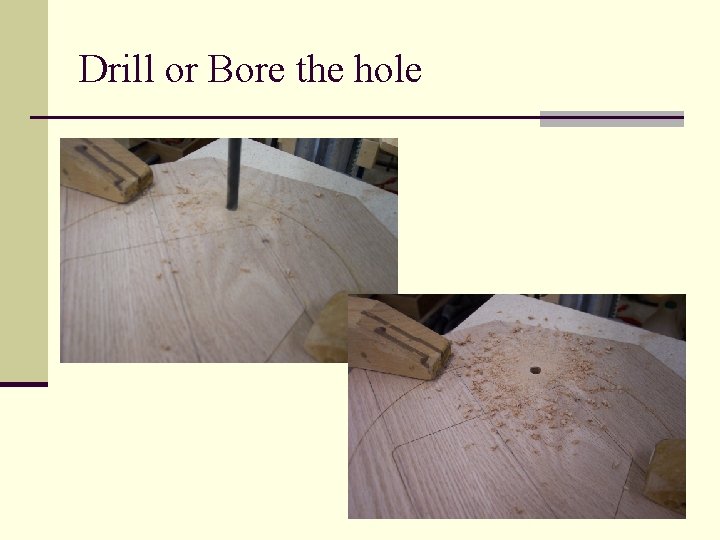 Drill or Bore the hole 