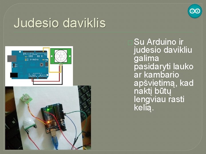 Judesio daviklis � Su Arduino ir judesio davikliu galima pasidaryti lauko ar kambario apšvietimą,