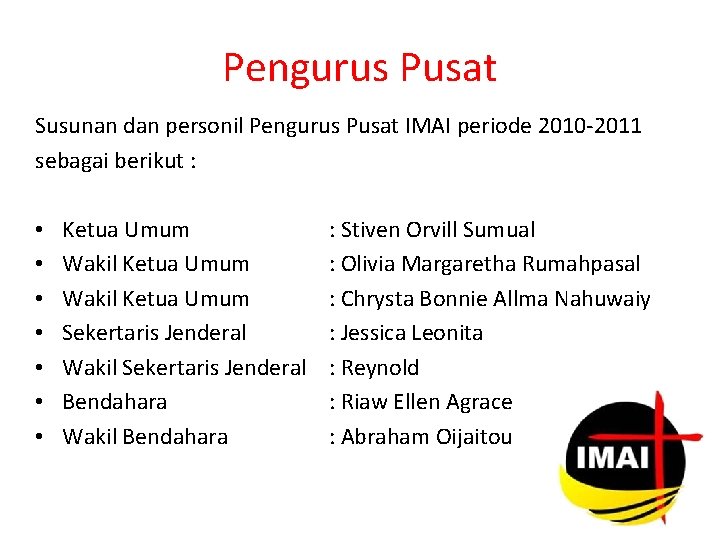 Pengurus Pusat Susunan dan personil Pengurus Pusat IMAI periode 2010 -2011 sebagai berikut :