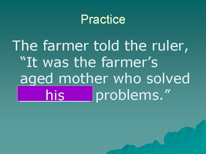 Practice The farmer told the ruler, “It was the farmer’s aged mother who solved