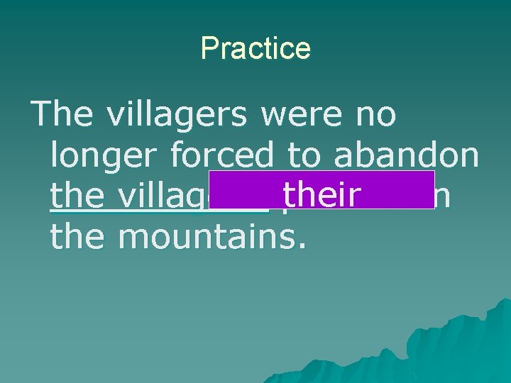 Practice The villagers were no longer forced to abandon their the villagers’ parents in
