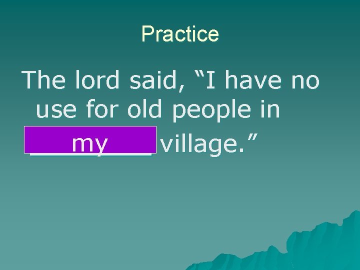 Practice The lord said, “I have no use for old people in the my