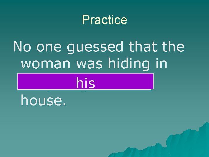 Practice No one guessed that the woman was hiding in hisfarmer’s the young house.