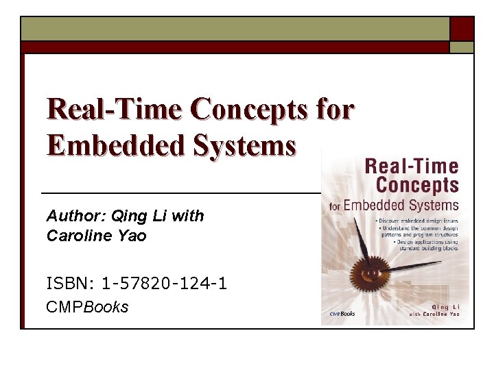Real-Time Concepts for Embedded Systems Author: Qing Li with Caroline Yao ISBN: 1 -57820