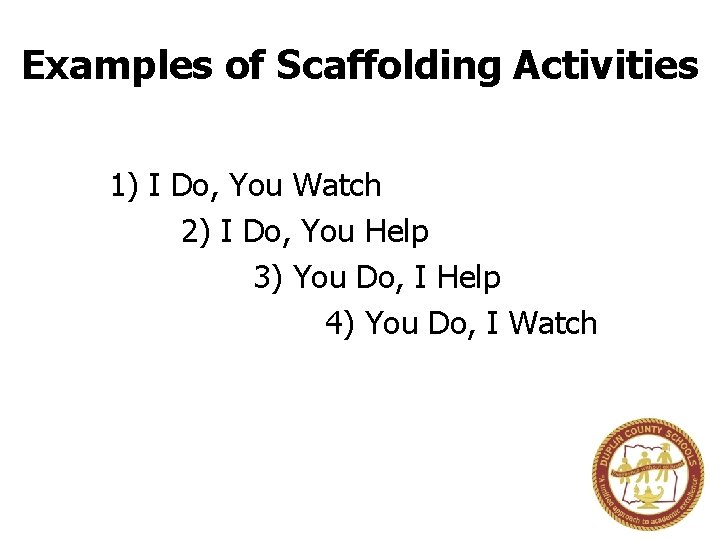 Examples of Scaffolding Activities 1) I Do, You Watch 2) I Do, You Help