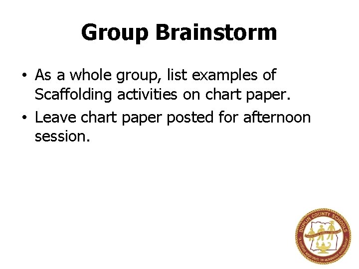 Group Brainstorm • As a whole group, list examples of Scaffolding activities on chart