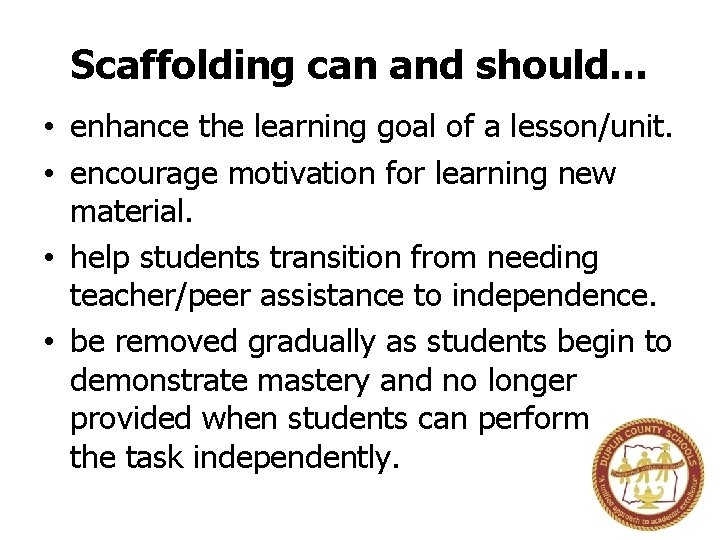Scaffolding can and should… • enhance the learning goal of a lesson/unit. • encourage