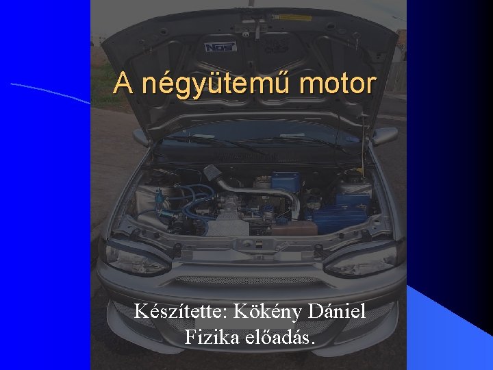A négyütemű motor Készítette: Kökény Dániel Fizika előadás. 