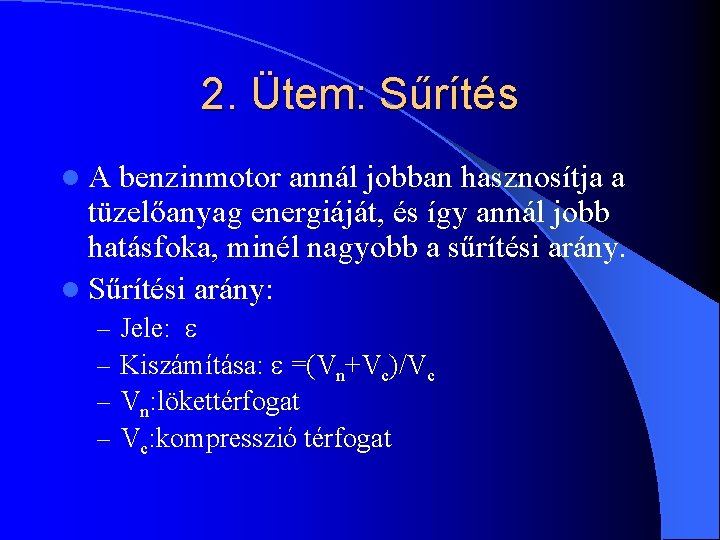 2. Ütem: Sűrítés l. A benzinmotor annál jobban hasznosítja a tüzelőanyag energiáját, és így