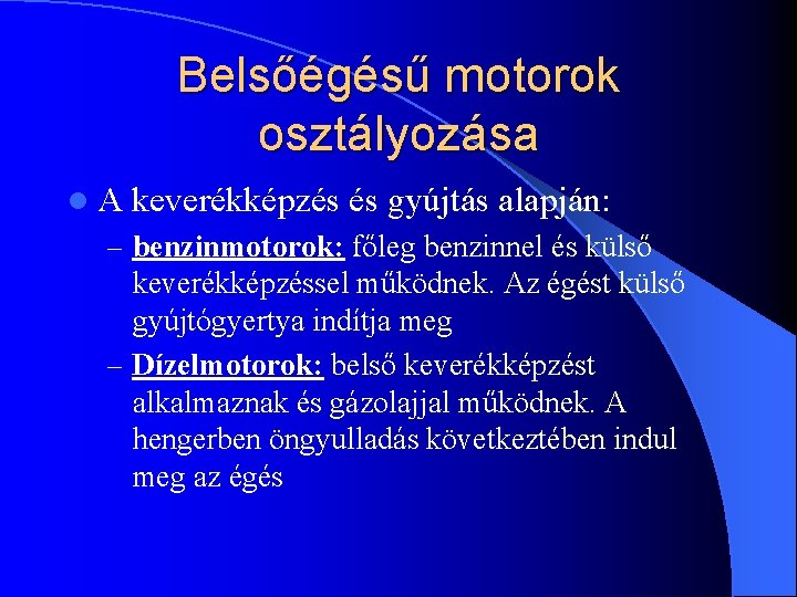 Belsőégésű motorok osztályozása l. A keverékképzés és gyújtás alapján: – benzinmotorok: főleg benzinnel és