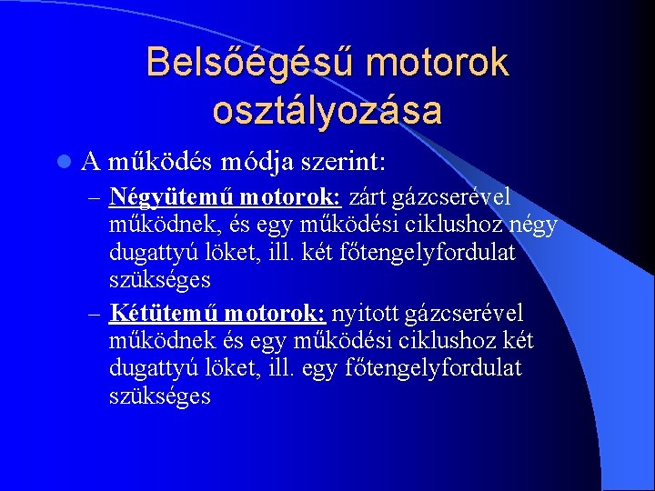 Belsőégésű motorok osztályozása l A működés módja szerint: – Négyütemű motorok: zárt gázcserével működnek,