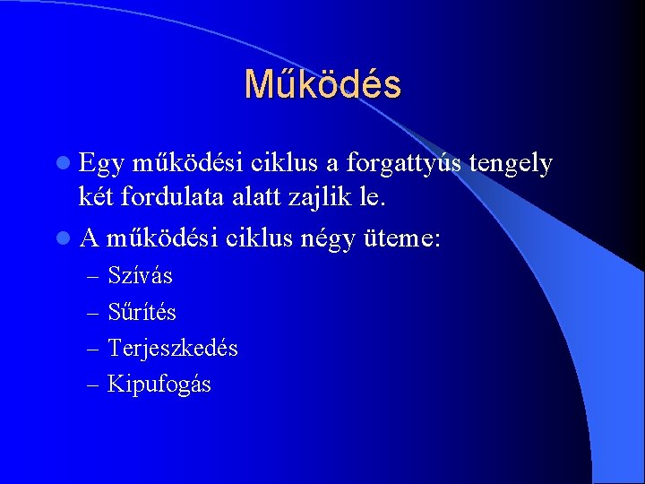 Működés l Egy működési ciklus a forgattyús tengely két fordulata alatt zajlik le. l