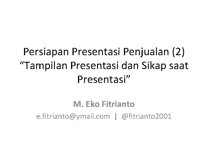 Persiapan Presentasi Penjualan (2) “Tampilan Presentasi dan Sikap saat Presentasi” M. Eko Fitrianto e. Persiapan Presentasi Penjualan (2) “Tampilan Presentasi dan Sikap saat Presentasi” M. Eko Fitrianto e.