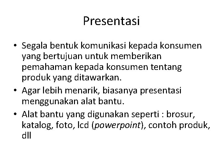 Presentasi • Segala bentuk komunikasi kepada konsumen yang bertujuan untuk memberikan pemahaman kepada konsumen Presentasi • Segala bentuk komunikasi kepada konsumen yang bertujuan untuk memberikan pemahaman kepada konsumen
