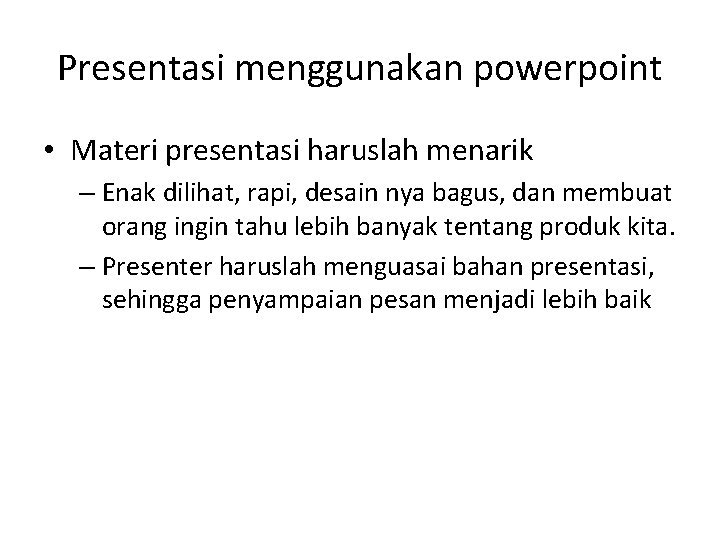 Presentasi menggunakan powerpoint • Materi presentasi haruslah menarik – Enak dilihat, rapi, desain nya Presentasi menggunakan powerpoint • Materi presentasi haruslah menarik – Enak dilihat, rapi, desain nya