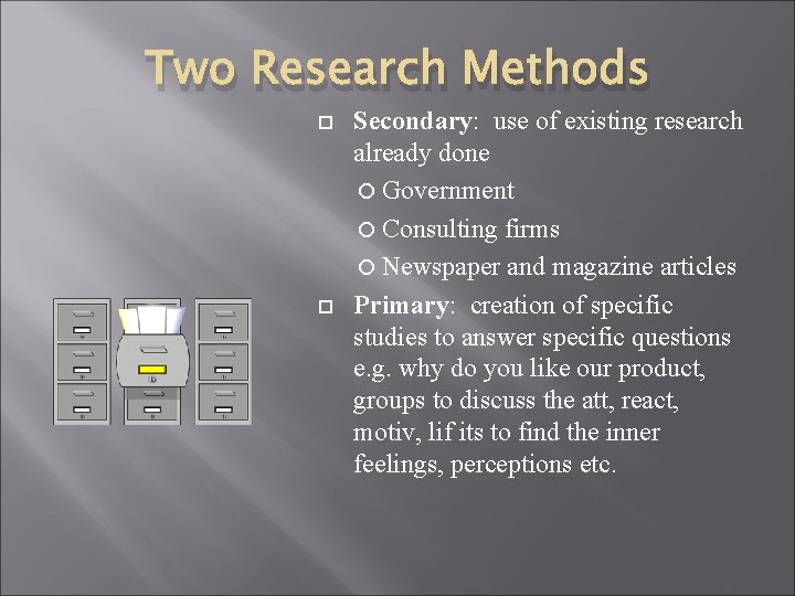 Two Research Methods Secondary: use of existing research already done Government Consulting firms Newspaper