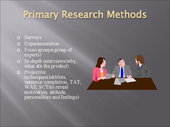 Primary Research Methods Surveys Experimentation Focus groups(group of experts) In-depth interviews(why, what abt the