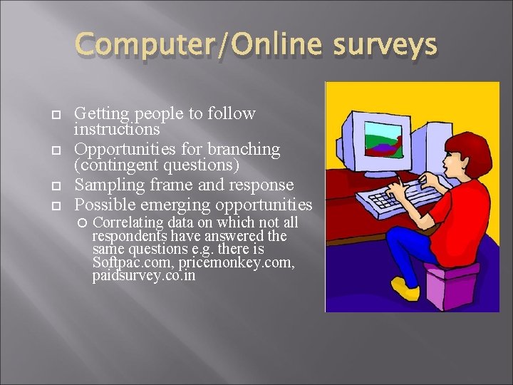 Computer/Online surveys Getting people to follow instructions Opportunities for branching (contingent questions) Sampling frame