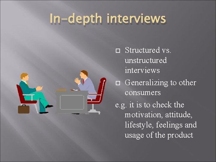 In-depth interviews Structured vs. unstructured interviews Generalizing to other consumers e. g. it is