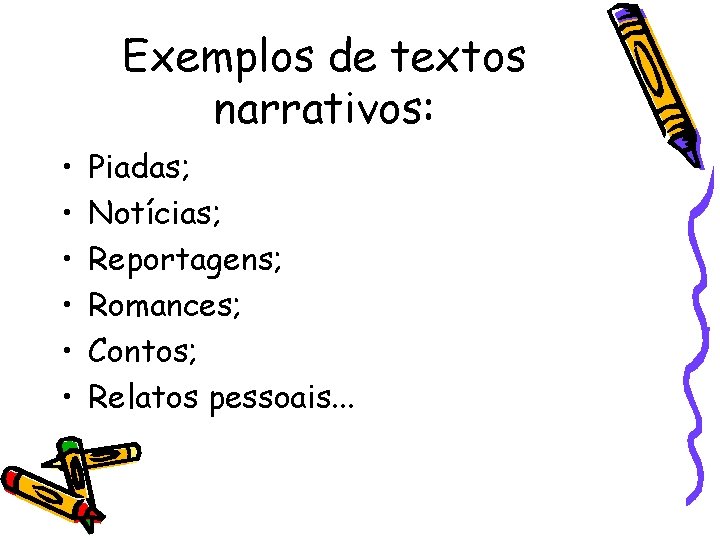 Exemplos de textos narrativos: • • • Piadas; Notícias; Reportagens; Romances; Contos; Relatos pessoais.