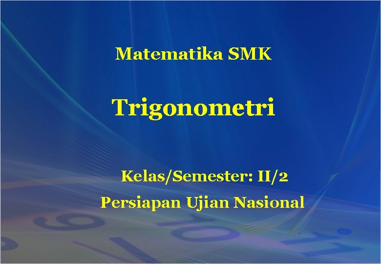 Matematika SMK Trigonometri Kelas/Semester: II/2 Persiapan Ujian Nasional 