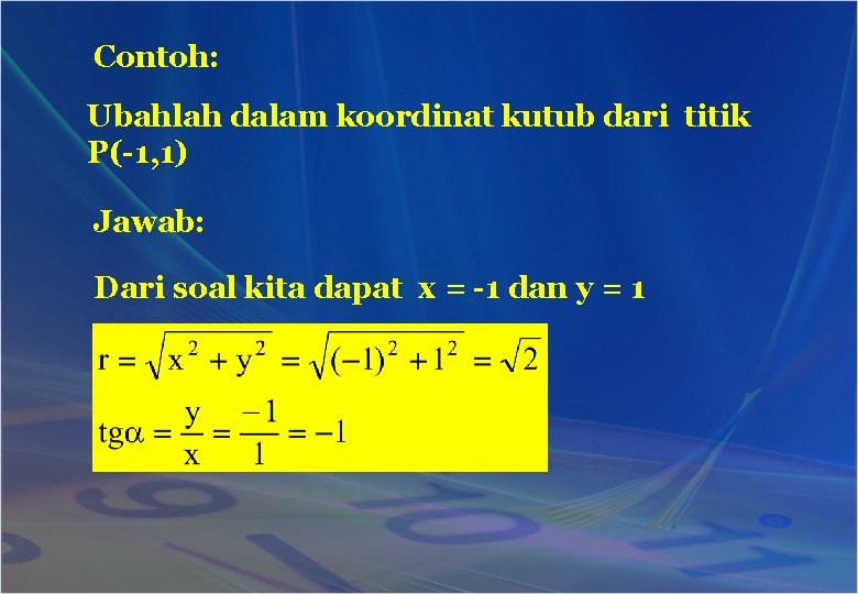 Contoh: Ubahlah dalam koordinat kutub dari titik P(-1, 1) Jawab: Dari soal kita dapat