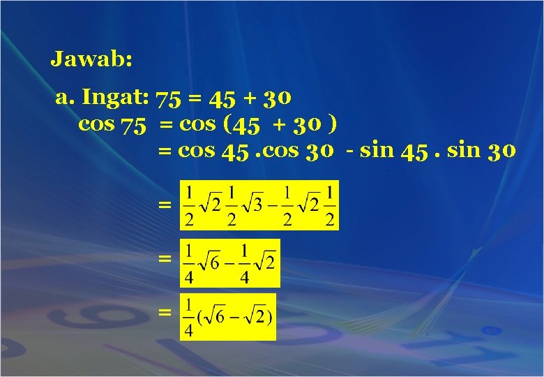 Jawab: a. Ingat: 75 = 45 + 30 cos 75 = cos (45 +