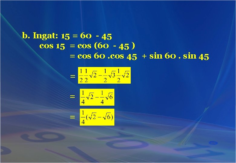 b. Ingat: 15 = 60 - 45 cos 15 = cos (60 - 45
