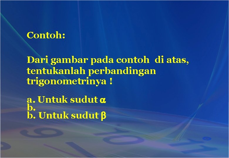 Contoh: Dari gambar pada contoh di atas, tentukanlah perbandingan trigonometrinya ! a. Untuk sudut